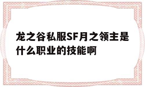 龙之谷私服SF月之领主是什么职业的技能啊的简单介绍