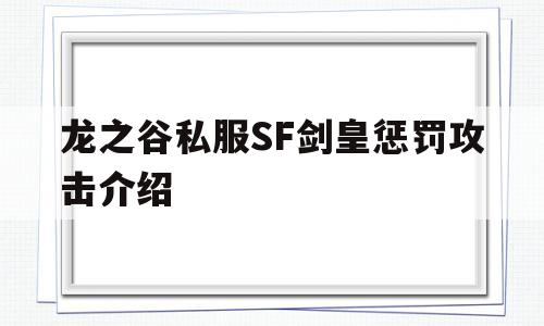 龙之谷私服SF剑皇惩罚攻击介绍的简单介绍