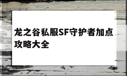 包含龙之谷私服SF守护者加点攻略大全的词条