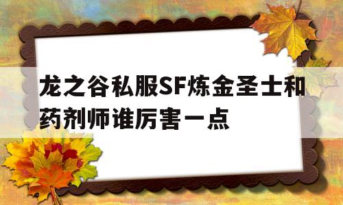 包含龙之谷私服SF炼金圣士和药剂师谁厉害一点的词条