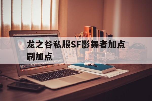 包含龙之谷私服SF影舞者加点刷加点的词条