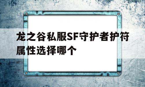 包含龙之谷私服SF守护者护符属性选择哪个的词条