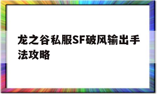 龙之谷私服SF破风输出手法攻略的简单介绍