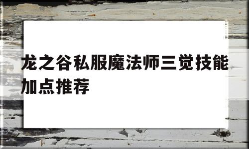 包含龙之谷私服魔法师三觉技能加点推荐的词条