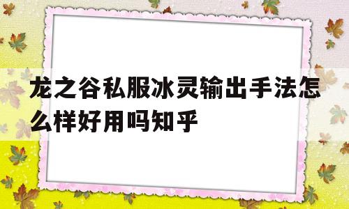 龙之谷私服冰灵输出手法怎么样好用吗知乎的简单介绍