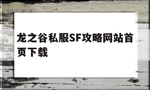 龙之谷私服SF攻略网站首页下载的简单介绍