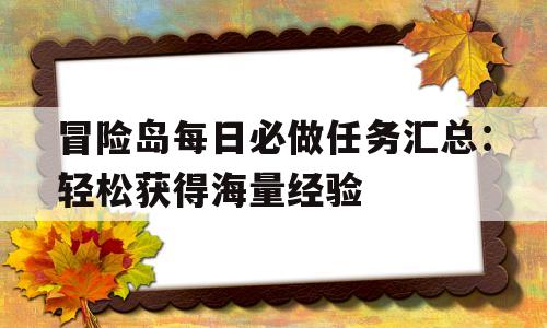 冒险岛每日必做任务汇总：轻松获得海量经验的简单介绍