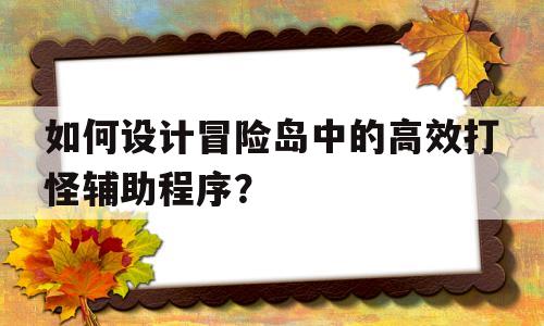 如何设计冒险岛中的高效打怪辅助程序？