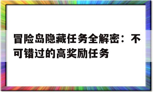 包含冒险岛隐藏任务全解密：不可错过的高奖励任务的词条