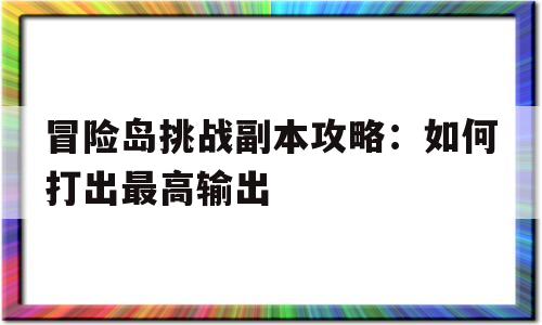 冒险岛挑战副本攻略：如何打出最高输出