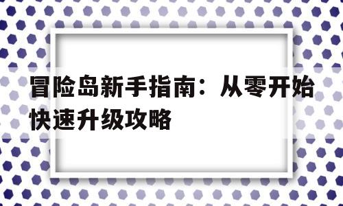 冒险岛新手指南：从零开始快速升级攻略