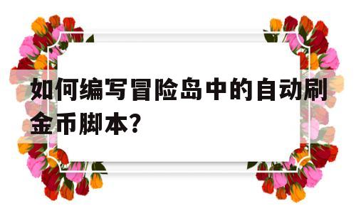 如何编写冒险岛中的自动刷金币脚本？的简单介绍