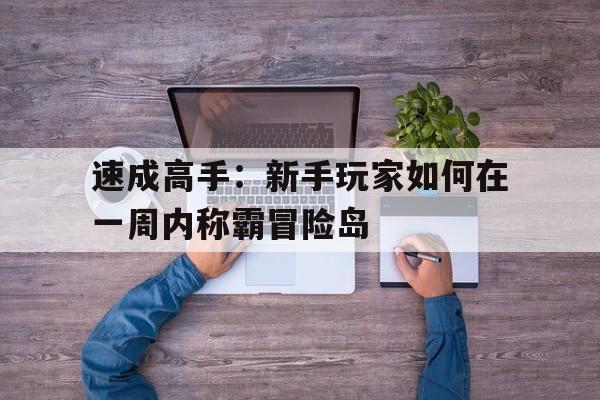 关于速成高手：新手玩家如何在一周内称霸冒险岛的信息