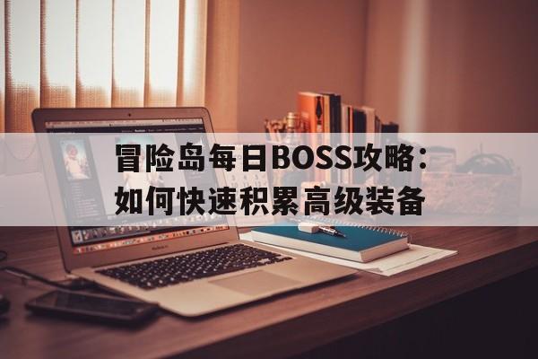 冒险岛每日BOSS攻略：如何快速积累高级装备