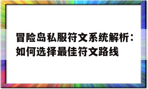 冒险岛私服符文系统解析：如何选择最佳符文路线的简单介绍