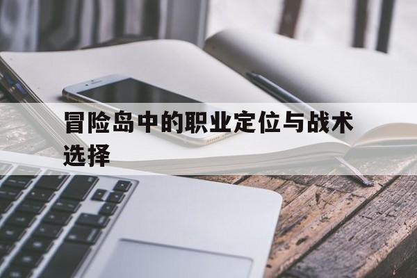 冒险岛中的职业定位与战术选择