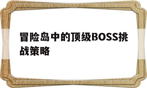 冒险岛中的顶级BOSS挑战策略