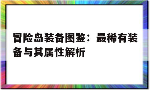 包含冒险岛装备图鉴：最稀有装备与其属性解析的词条