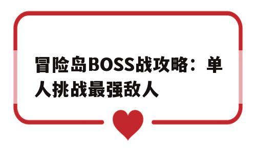 包含冒险岛BOSS战攻略：单人挑战最强敌人的词条