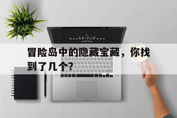 冒险岛中的隐藏宝藏，你找到了几个？