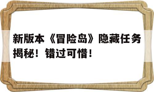 新版本《冒险岛》隐藏任务揭秘！错过可惜！的简单介绍