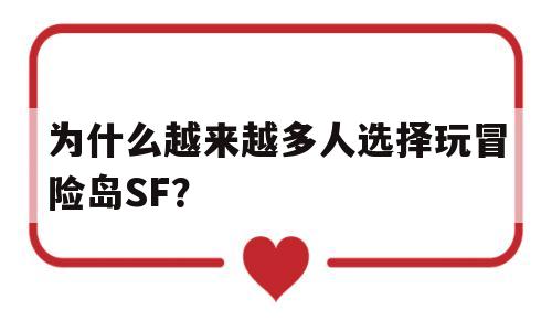 为什么越来越多人选择玩冒险岛SF？的简单介绍