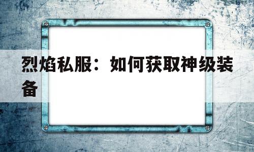 烈焰私服：如何获取神级装备的简单介绍