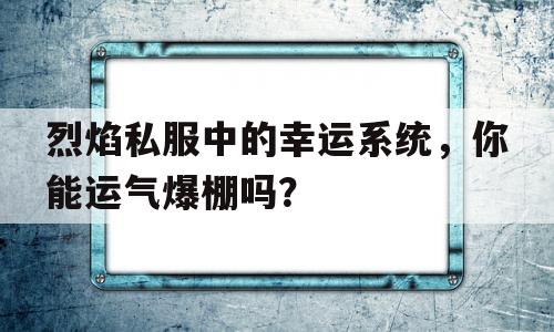 烈焰私服中的幸运系统，你能运气爆棚吗？