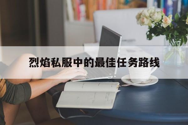 包含烈焰私服中的最佳任务路线的词条