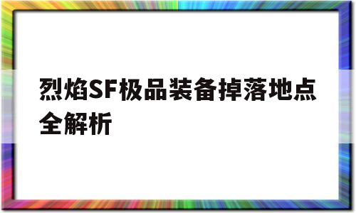 关于烈焰SF极品装备掉落地点全解析的信息