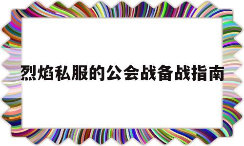 关于烈焰私服的公会战备战指南的信息