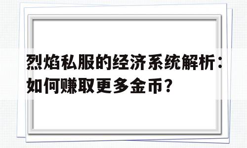 关于烈焰私服的经济系统解析：如何赚取更多金币？的信息