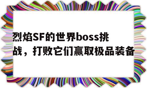 烈焰SF的世界boss挑战，打败它们赢取极品装备