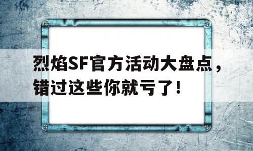 包含烈焰SF官方活动大盘点，错过这些你就亏了！的词条