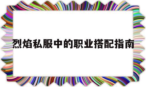 烈焰私服中的职业搭配指南的简单介绍