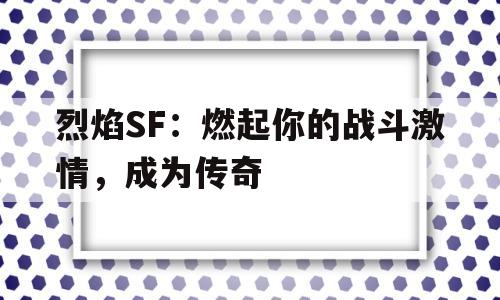 烈焰SF：燃起你的战斗激情，成为传奇的简单介绍