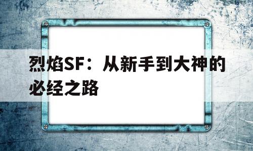 关于烈焰SF：从新手到大神的必经之路的信息