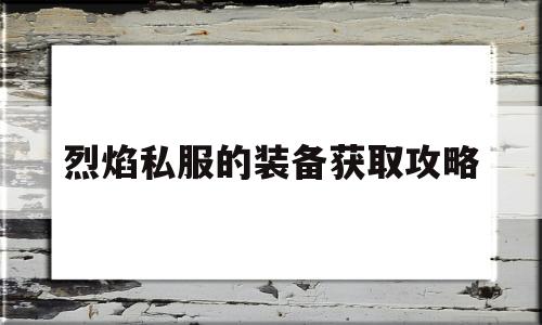 关于烈焰私服的装备获取攻略的信息