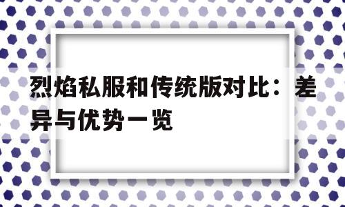 烈焰私服和传统版对比：差异与优势一览