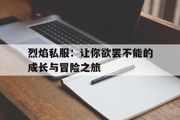 烈焰私服：让你欲罢不能的成长与冒险之旅