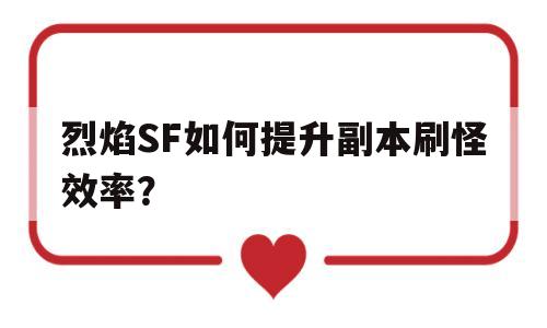 烈焰SF如何提升副本刷怪效率？的简单介绍