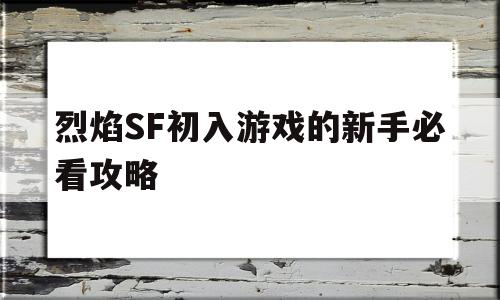 烈焰SF初入游戏的新手必看攻略