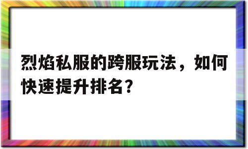 包含烈焰私服的跨服玩法，如何快速提升排名？的词条