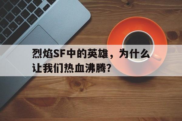 包含烈焰SF中的英雄，为什么让我们热血沸腾？的词条