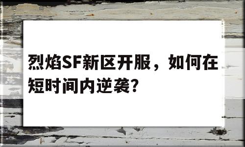 关于烈焰SF新区开服，如何在短时间内逆袭？的信息