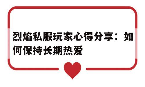 烈焰私服玩家心得分享：如何保持长期热爱