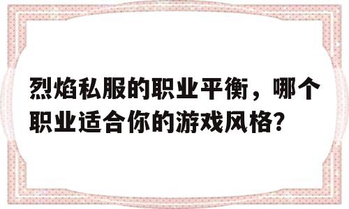 关于烈焰私服的职业平衡，哪个职业适合你的游戏风格？的信息