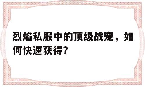 烈焰私服中的顶级战宠，如何快速获得？