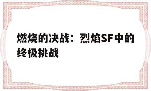 燃烧的决战：烈焰SF中的终极挑战