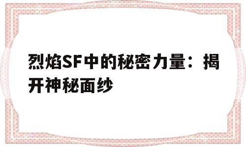 烈焰SF中的秘密力量：揭开神秘面纱